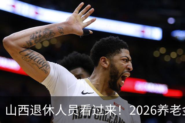 山西退休人员看过来！2026养老金调整，别被网上传言扰乱心态