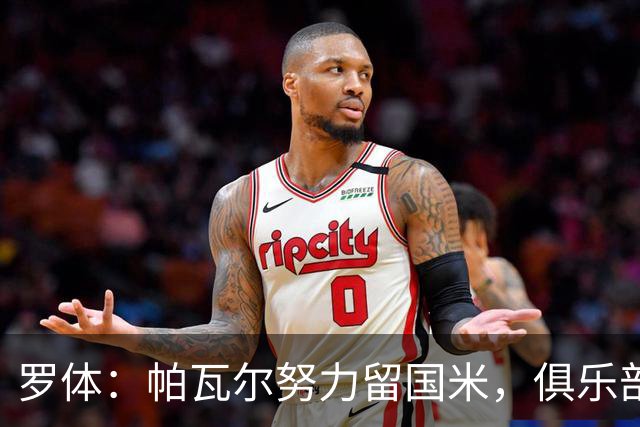 罗体：帕瓦尔努力留国米，俱乐部现在倾向让他留下
