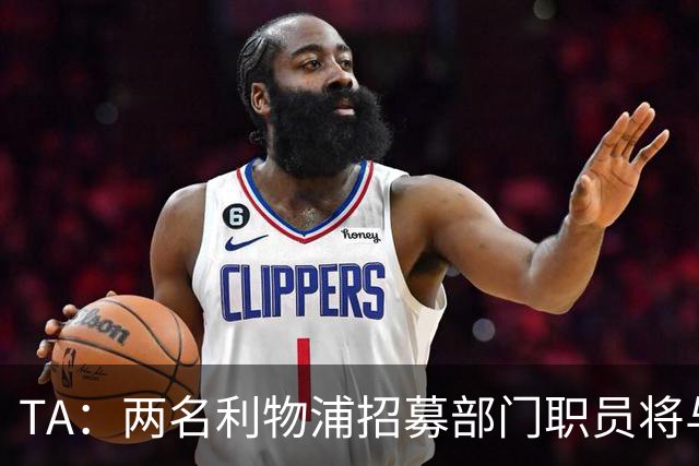 TA：两名利物浦招募部门职员将与休斯一起前往新月任职
